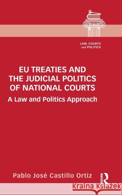 Eu Treaties and the Judicial Politics of National Courts: A Law and Politics Approach Castillo Ortiz Pablo Jose 9781138885585
