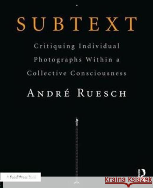 Subtext: Critiquing Individual Photographs Within a Collective Consciousness Ruesch, Andre (Associate Professor of Photography and the Chair of the BFA Photography Program at the Lesley University  9781138886070 