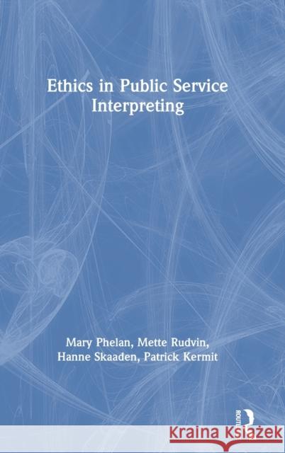 Ethics in Public Service Interpreting Mette Rudvin Hanne Skaaden Mary Phelan 9781138886148