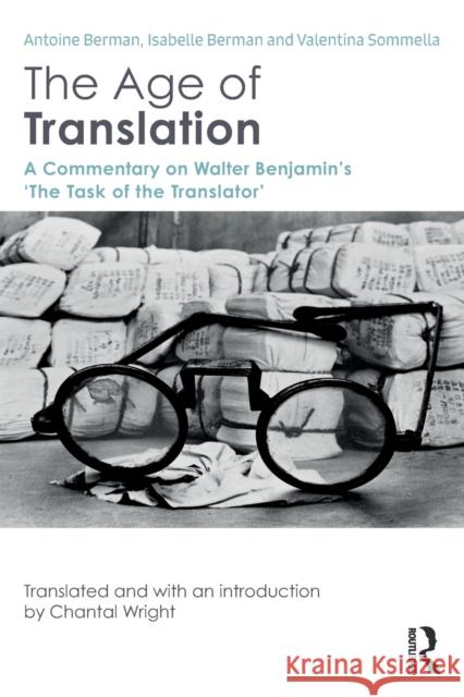 The Age of Translation: A Commentary on Walter Benjamin's 'The Task of the Translator' Berman, Antoine 9781138886315