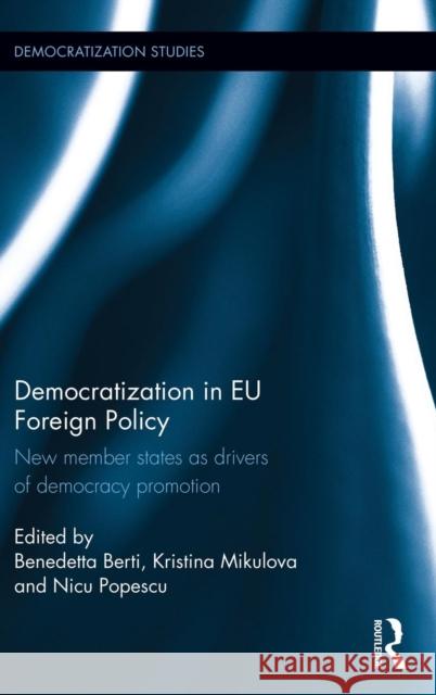 Democratization in EU Foreign Policy: New member states as drivers of democracy promotion Berti, Benedetta 9781138886353 Routledge