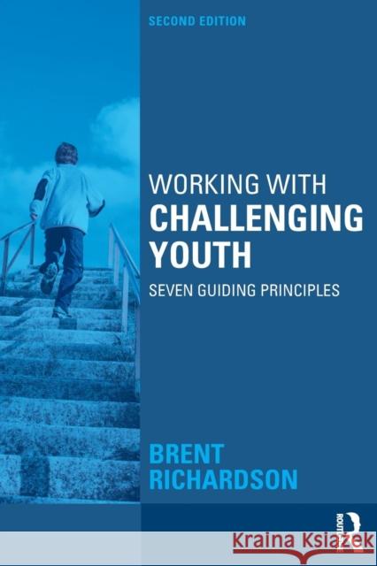 Working with Challenging Youth: Seven Guiding Principles Brent Richardson 9781138886445 Routledge
