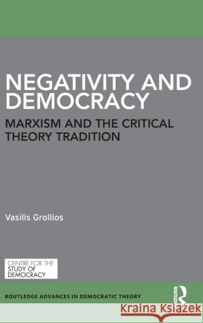 Negativity and Democracy: Marxism and the Critical Theory Tradition Vasilis Grollios 9781138886469 Routledge