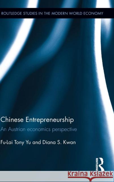 Chinese Entrepreneurship: An Austrian Economics Perspective Tony Fu-Lai Yu Diana S. Kwan  9781138886612