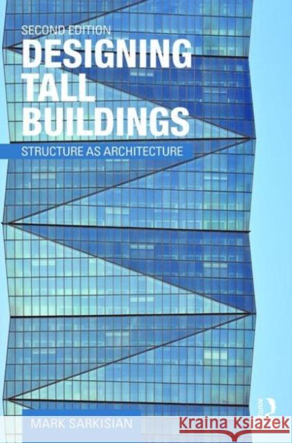 Designing Tall Buildings: Structure as Architecture Mark P. Sarkisian 9781138886711 Taylor & Francis Ltd