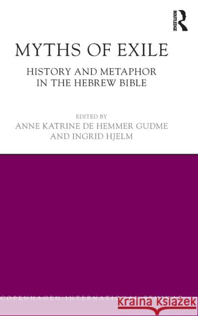 Myths of Exile: History and Metaphor in the Hebrew Bible Anne Katrine De Hem Gudme 9781138886896
