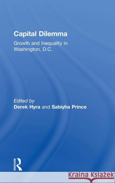 Capital Dilemma: Growth and Inequality in Washington, D.C. Derek Hyra Sabiyha Prince 9781138886902 Routledge