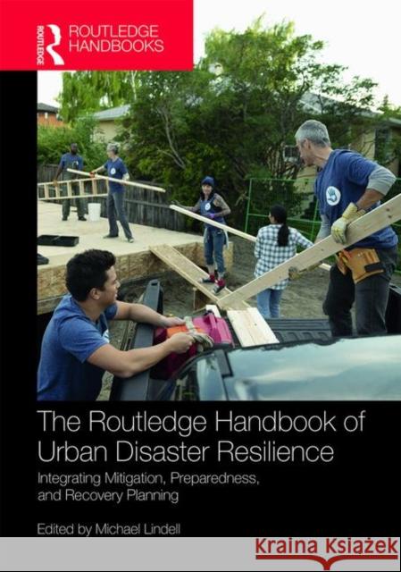 The Routledge Handbook of Urban Disaster Resilience: Integrating Mitigation, Preparedness, and Recovery Planning Lindell, Michael 9781138886957 Routledge