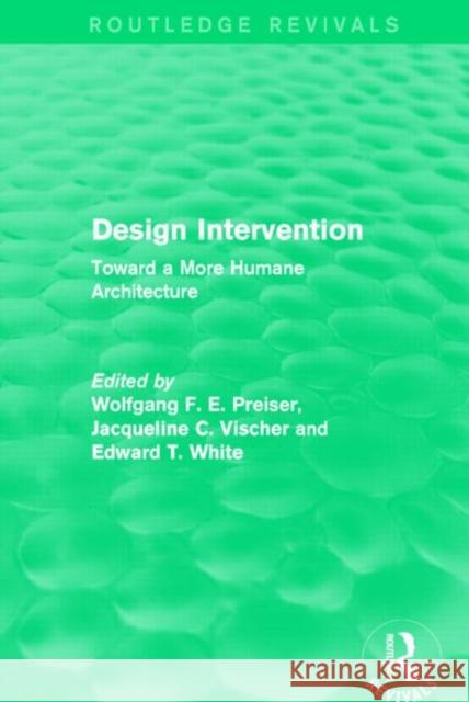 Design Intervention (Routledge Revivals): Toward a More Humane Architecture Wolfgang F. E. Preiser Jacqueline Vischer Edward White 9781138887206