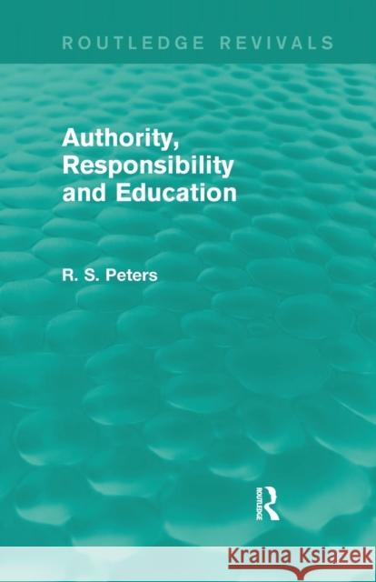 Authority, Responsibility and Education Peters, R. S. 9781138887404 Routledge