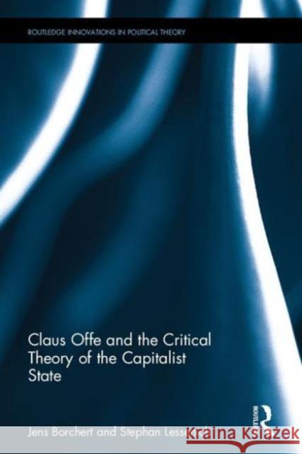 Claus Offe and the Critical Theory of the Capitalist State Jens Borchert Stephan Lessenich 9781138887428