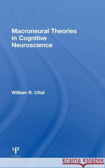 Macroneural Theories in Cognitive Neuroscience William R. Uttal 9781138887466
