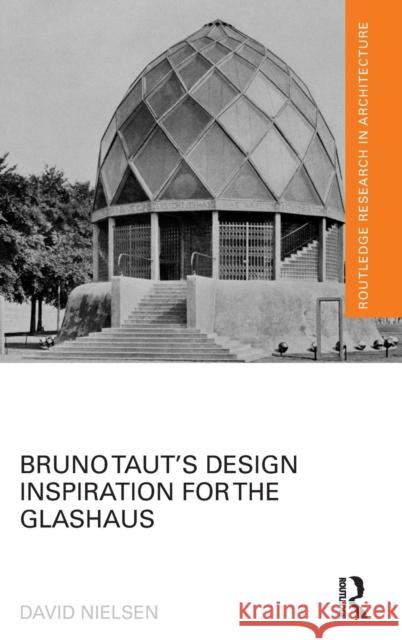 Bruno Taut's Design Inspiration for the Glashaus David Nielsen 9781138887541 Routledge
