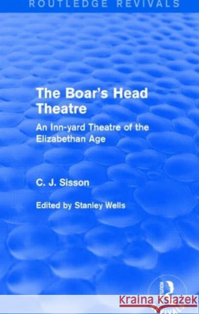 The Boar's Head Theatre : An Inn-yard Theatre of the Elizabethan Age C. J. Sisson Stanley Wells 9781138887558 Focal Press