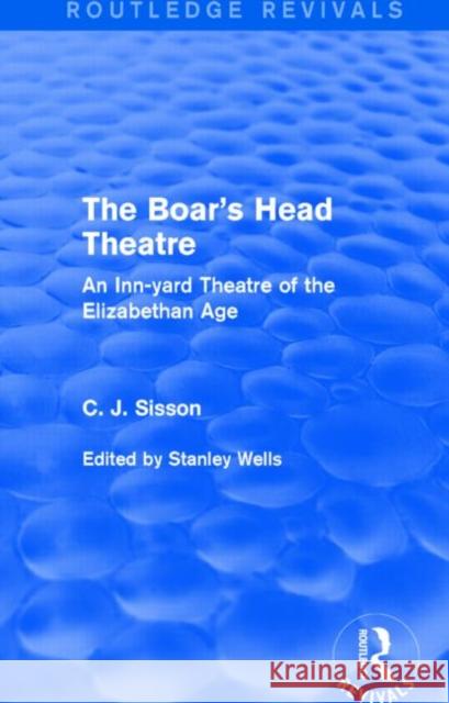 The Boar's Head Theatre (Routledge Revivals): An Inn-Yard Theatre of the Elizabethan Age C. J. Sisson Stanley Wells 9781138887565 Focal Press
