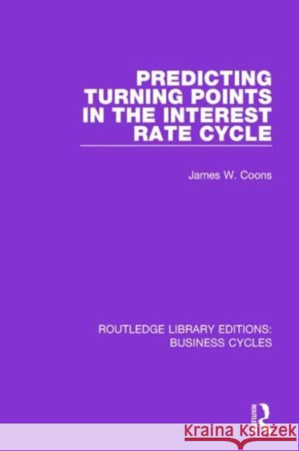 Predicting Turning Points in the Interest Rate Cycle (Rle: Business Cycles) Coons, James W. 9781138887985 Routledge