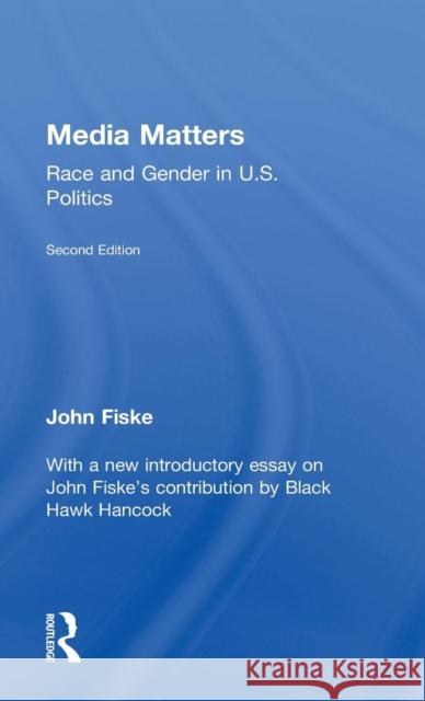 Media Matters: Race & Gender in U.S. Politics John Fiske Black Hawk Hancock 9781138888197 Routledge