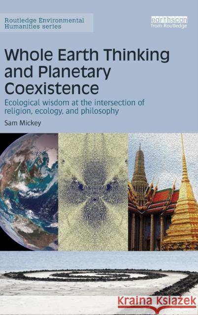 Whole Earth Thinking and Planetary Coexistence: Ecological Wisdom at the Intersection of Religion, Ecology, and Philosophy Sam Mickey 9781138888548 Routledge