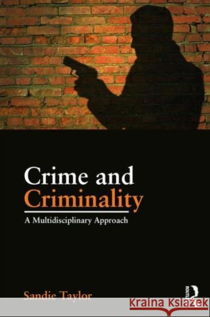 Crime and Criminality: A Multidisciplinary Approach Sandie Taylor 9781138888623 Routledge