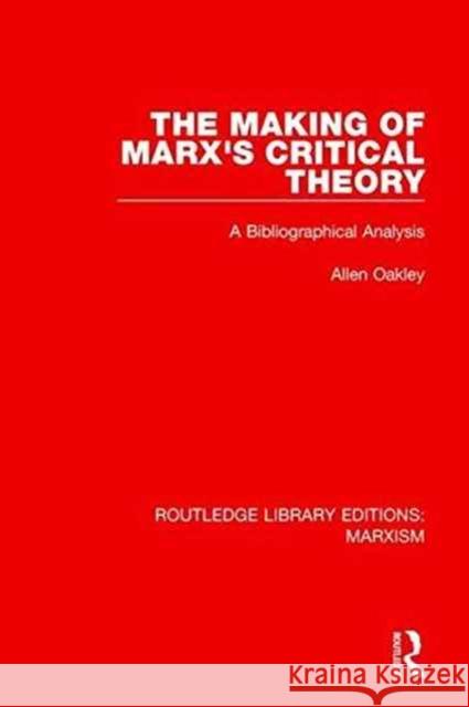 The Making of Marx's Critical Theory (Rle Marxism): A Bibliographical Analysis Oakley, Allen 9781138888760 Taylor and Francis