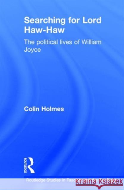 Searching for Lord Haw-Haw: The Political Lives of William Joyce Colin Holmes 9781138888845