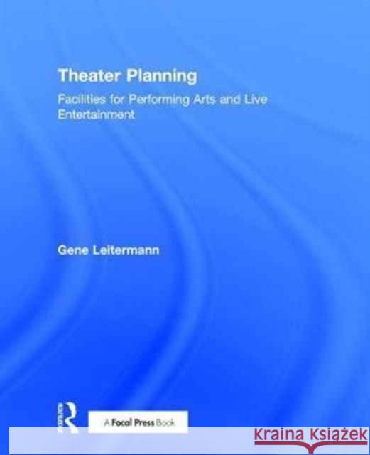 Theater Planning: Facilities for Performing Arts and Live Entertainment Gene Leitermann 9781138889002 Focal Press