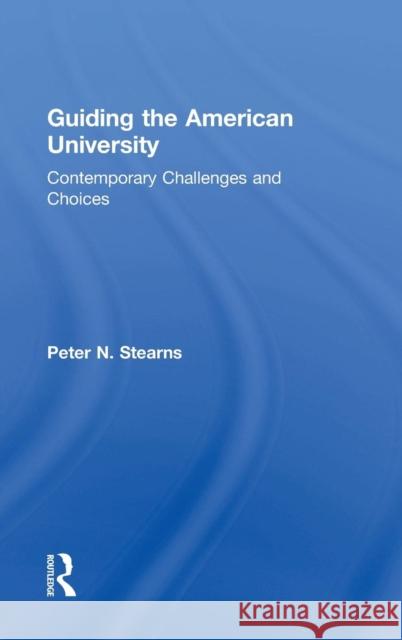 Guiding the American University: Contemporary Challenges and Choices Peter N. Stearns 9781138889262