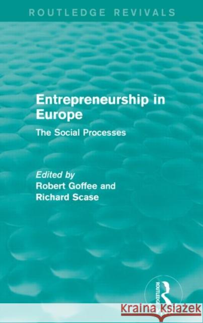 Entrepreneurship in Europe (Routledge Revivals): The Social Processes Robert Goffee Richard Scase 9781138889385