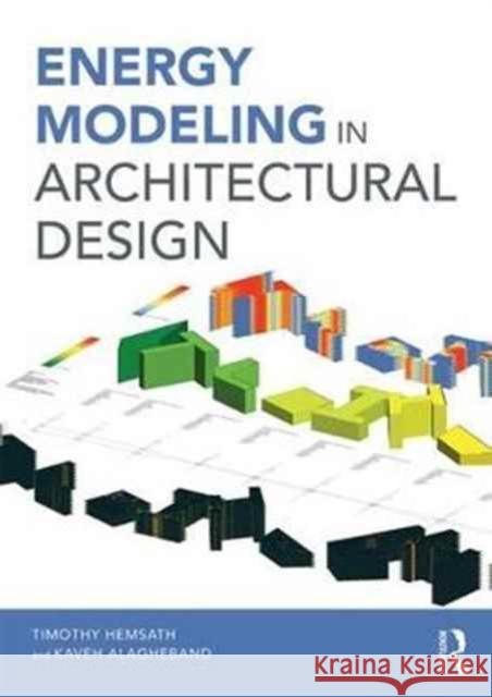 Energy Modeling in Architectural Design Timothy L. Hemsath Kaveh Alaghe 9781138889392