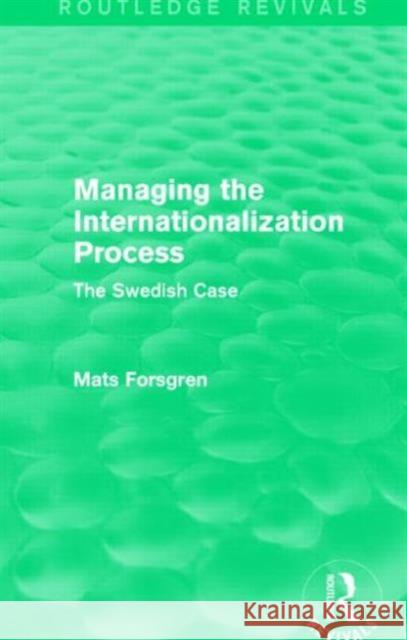 Managing the Internationalization Process (Routledge Revivals) the Swedish Case Mats Forsgren 9781138889507