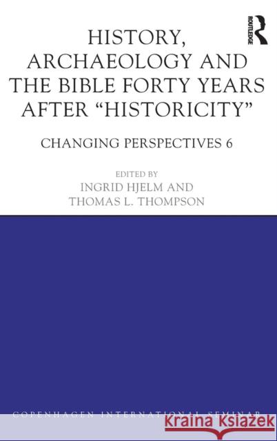 History, Archaeology and the Bible Forty Years After Historicity: Changing Perspectives 6 Ingrid Hjelm Thomas L. Thompson 9781138889514