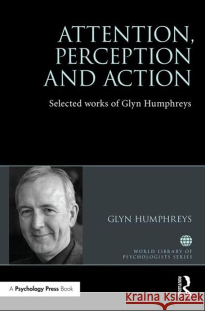 Attention, Perception and Action: Selected Works of Glyn Humphreys Glyn W. Humphreys   9781138889538