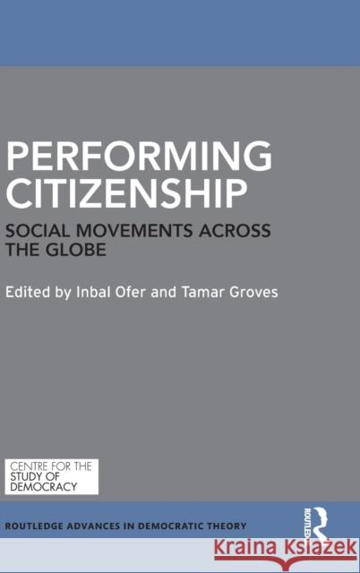 Performing Citizenship: Social Movements across the Globe Ofer, Inbal 9781138889583 Routledge
