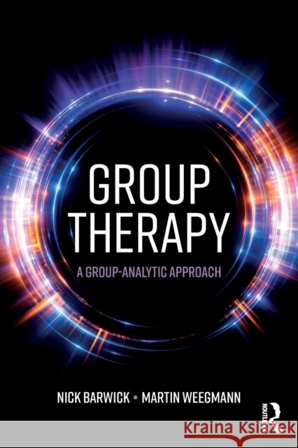 Group Therapy: A Group Analytic Approach Nick Barwick Martin Weegman 9781138889712 Routledge