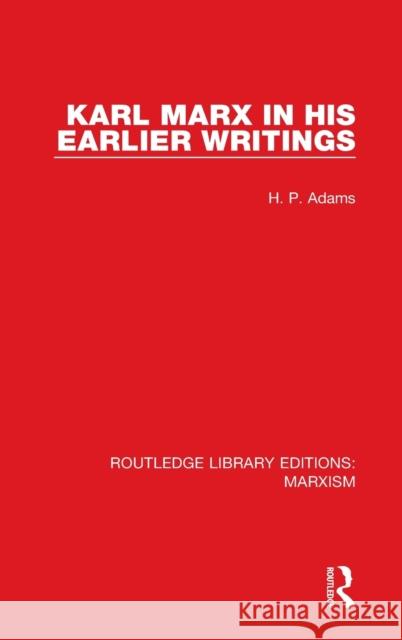 Karl Marx in his Earlier Writings (RLE Marxism) Adams, H. P. 9781138890176 Routledge