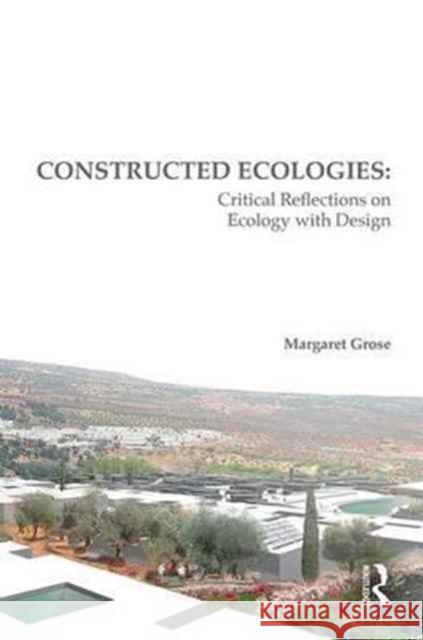 Constructed Ecologies: Critical Reflections on Ecology with Design Margaret Grose 9781138890213 Routledge