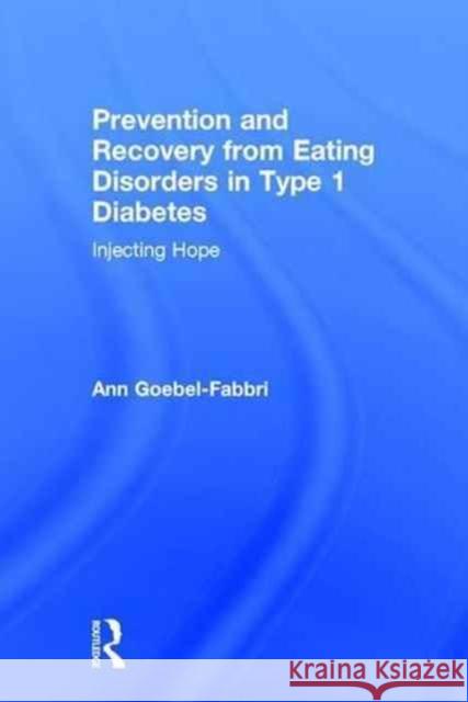 Prevention and Recovery from Eating Disorders in Type 1 Diabetes: Injecting Hope Ann Goebel-Fabbri   9781138890619 Taylor and Francis