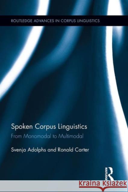 Spoken Corpus Linguistics: From Monomodal to Multimodal Svenja Adolphs Ronald Carter 9781138890626