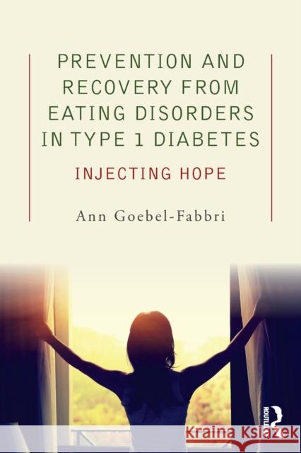 Prevention and Recovery from Eating Disorders in Type 1 Diabetes: Injecting Hope Ann Goebel-Fabbri   9781138890657 Taylor and Francis