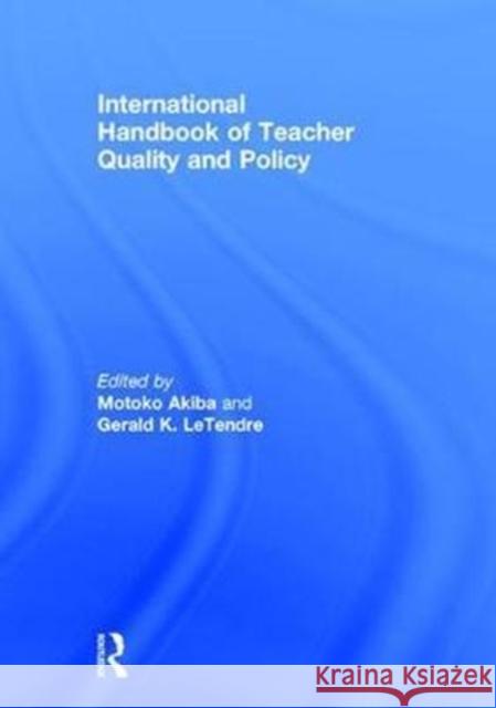 International Handbook of Teacher Quality and Policy Motoko Akiba Gerald LeTendre 9781138890770