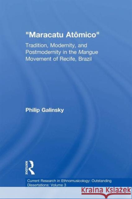 Maracatu Atomico: Tradition, Modernity, and Postmodernity in the Mangue Movement and the New Music Scene of Recife, Pernambuco, Brazil Galinsky, Philip 9781138890800 Routledge