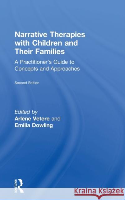 Narrative Therapies with Children and Their Families: A Practitioner's Guide to Concepts and Approaches Arlene Vetere Emilia Dowling 9781138890992