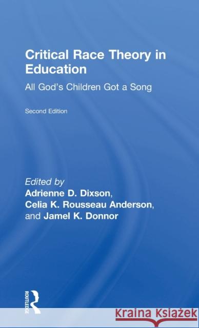 Critical Race Theory in Education: All God's Children Got a Song Adrienne D. Dixson Celia K. Rousseau Jamel K. Donnor 9781138891142 Routledge