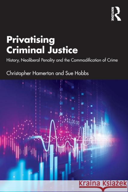 Privatising Criminal Justice: History, Neoliberal Penality and the Commodification of Crime Hamerton, Christopher 9781138891173