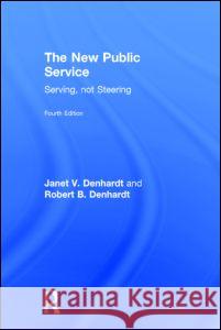The New Public Service: Serving, Not Steering Janet V. Denhardt Robert B. Denhardt 9781138891210