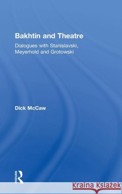 Bakhtin and Theatre: Dialogues with Stanislavski, Meyerhold and Grotowski Dick McCaw 9781138891449 Routledge