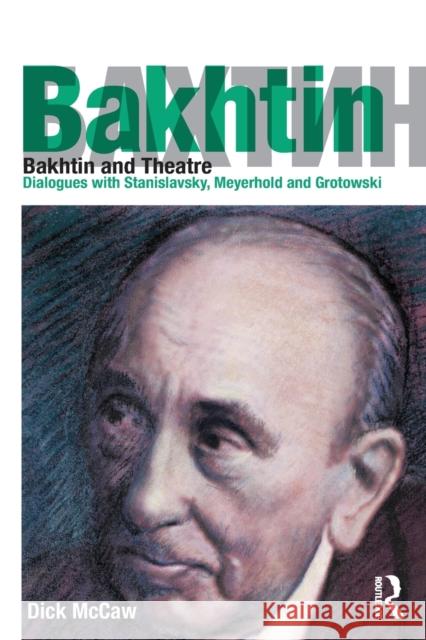 Bakhtin and Theatre: Dialogues with Stanislavski, Meyerhold and Grotowski Dick Mccaw 9781138891456