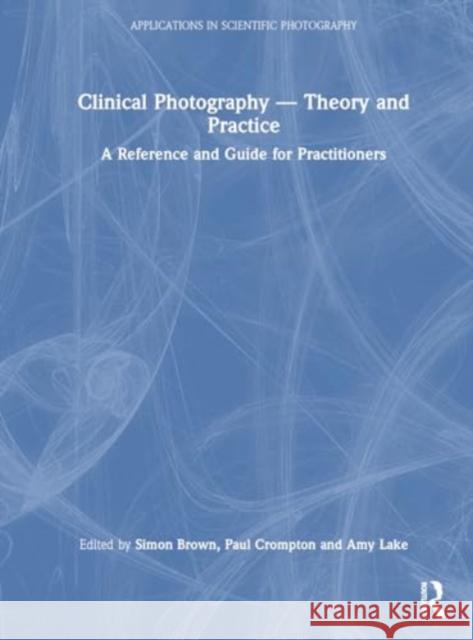 Medical Photography: Theory and Practice of Contemporary Clinical Photography Paul Crompton Amy Lake 9781138891630 Routledge