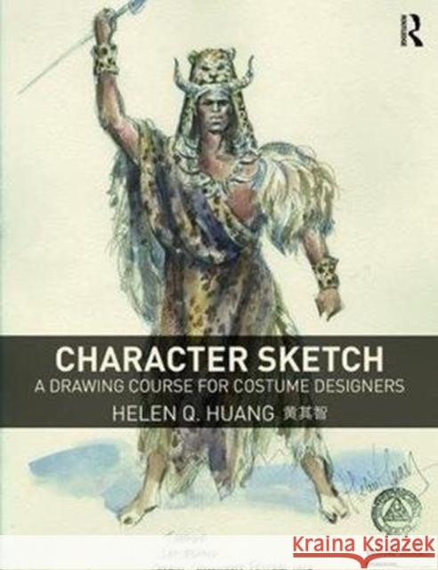 Character Sketch: A Drawing Course for Costume Designers Helen Q. Huang 9781138891951