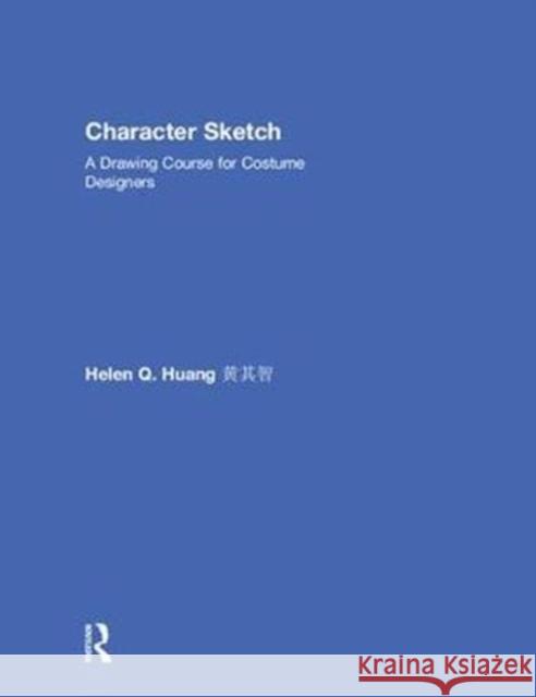 Character Sketch: A Drawing Course for Costume Designers Huang, Helen Q 9781138891968